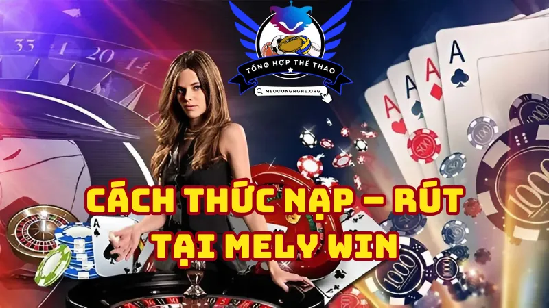 Cách thức nạp – rút tại mely win