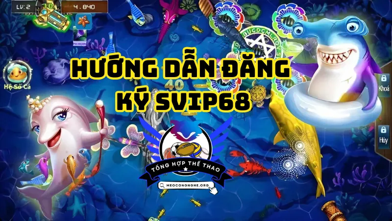 Hướng dẫn đăng ký cổng game bắn cá đổi thẻ SVip68