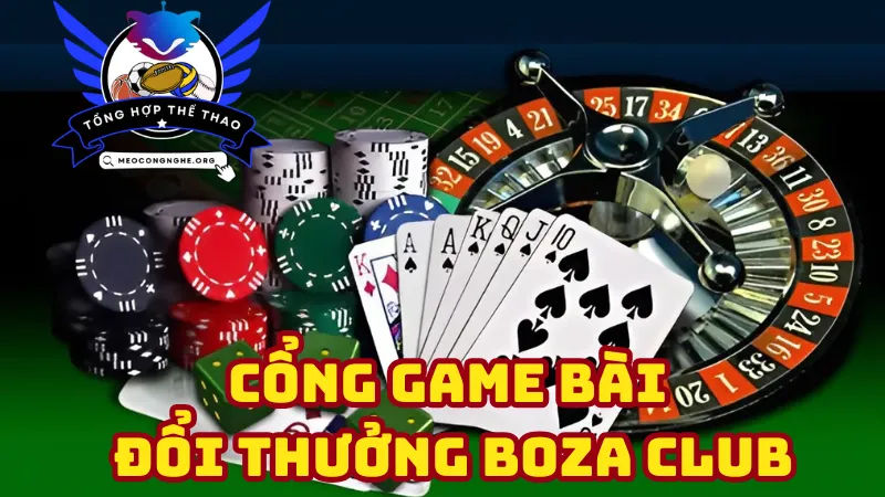 Cổng game bài đổi thưởng boza club – Nơi thu hút người chơi Việt Nam