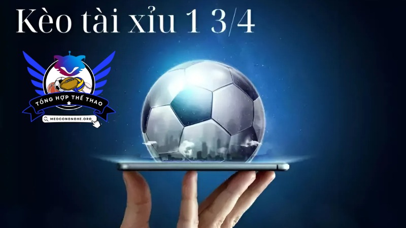 Kèo tài xỉu 1 3/4 trái là gì?