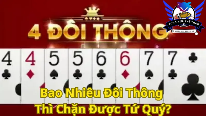 Bao Nhiêu Đôi Thông Thì Chặn Được Tứ Quý?