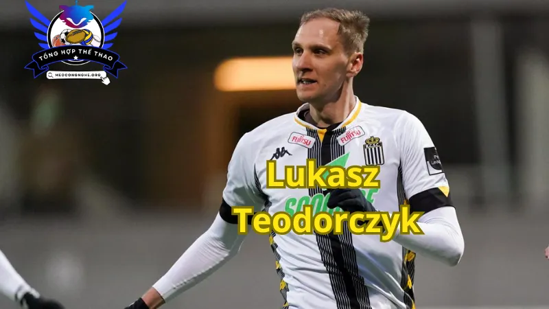 Đôi nét về Lukasz Teodorczyk