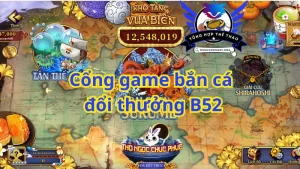 Khái quát về cổng game bắn cá đổi thưởng B52