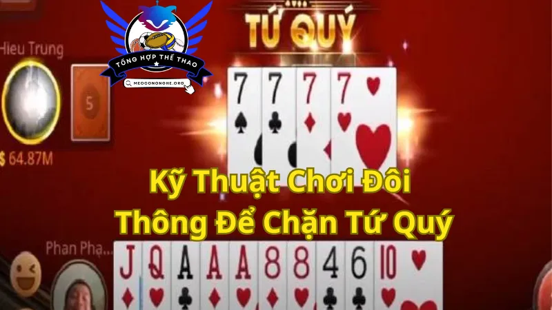 Kỹ Thuật Chơi Đôi Thông Để Chặn Tứ Quý