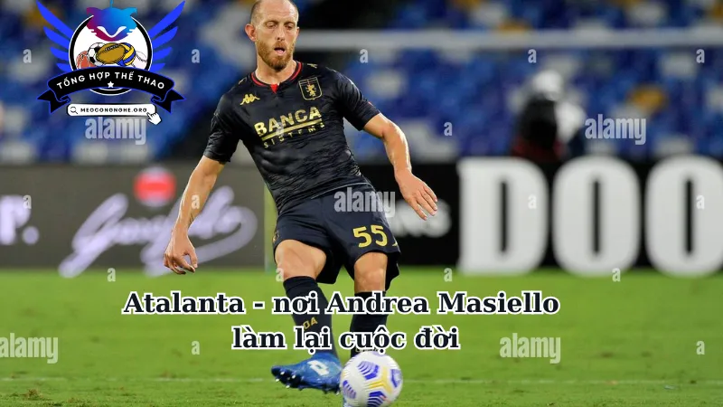 Atalanta - nơi Andrea Masiello làm lại cuộc đời