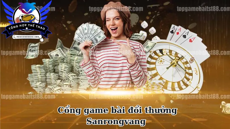 Tổng quan về cổng game bài đổi thưởng Sanrongvang