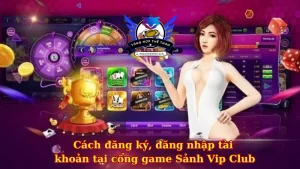 Cách đăng ký, đăng nhập tài khoản tại cổng game Sảnh Vip Club