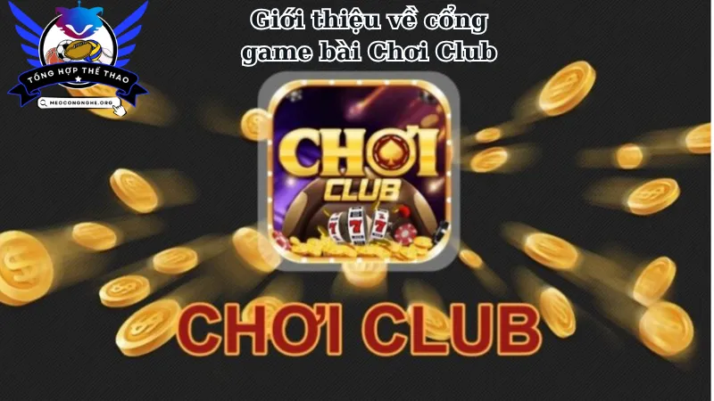 Giới thiệu về cổng game bài Chơi Club 