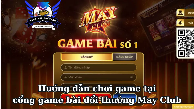 Hướng dẫn chơi game tại cổng game bài đổi thưởng May Club 