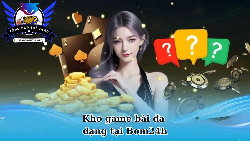 Kho game bài đa dạng tại Bom24h